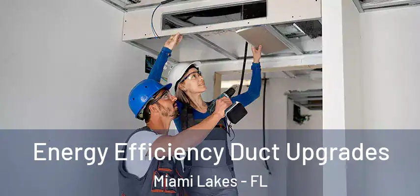  Energy Efficiency Duct Upgrades Miami Lakes - FL